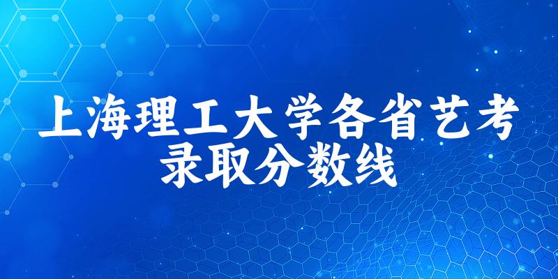 上海理工大学各省艺考录取分数线