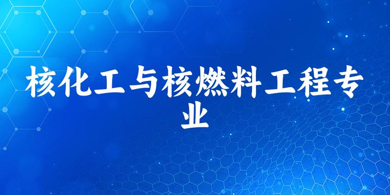 核化工与核燃料工程专业大学大全：全国4所大学名单