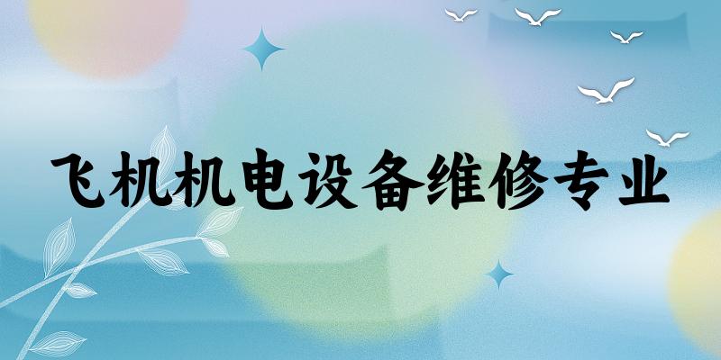 飞机机电设备维修专业福建录取分数线