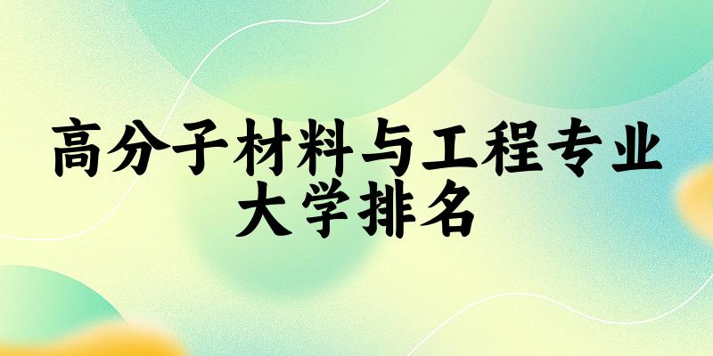 高分子材料与工程专业最好前十强大学排名