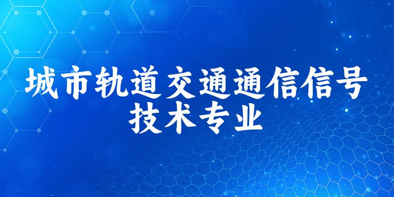 城市轨道交通通信信号技术专业陕西录取分数线