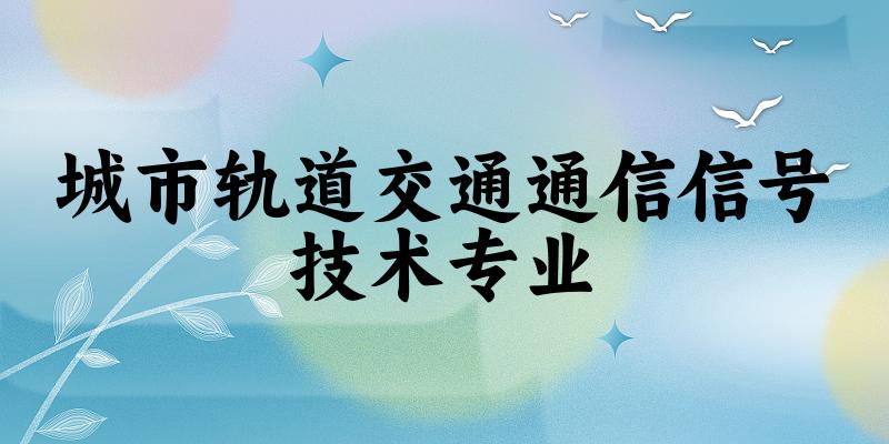 城市轨道交通通信信号技术专业福建录取分数线