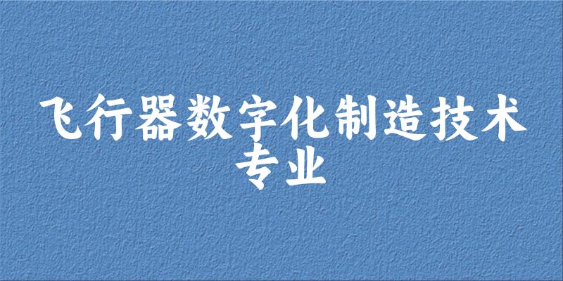 飞行器数字化制造技术专业宁夏录取分数线