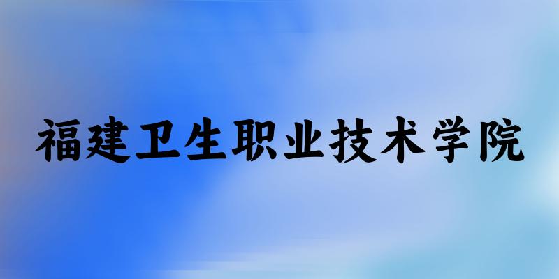 福建卫生职业技术学院2024年全国各省录取分数线与位次排名汇总