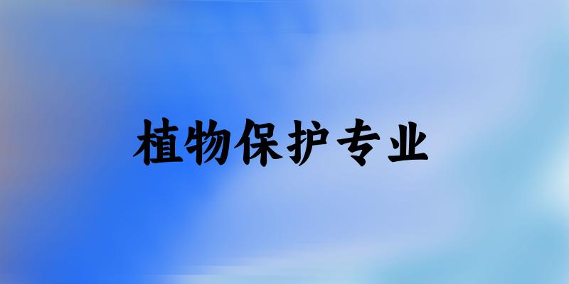 植物保护专业大学大全：全国57所大学名单