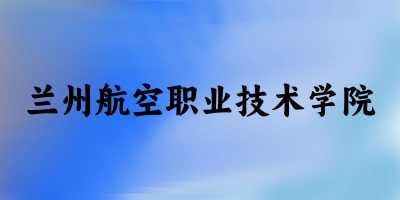 兰州航空职业技术学院2024年全国各省录取分数线与位次排名汇总