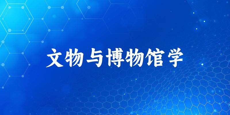 文物与博物馆学专业四川录取分数线