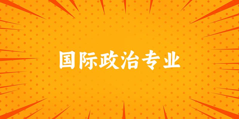 全国国际政治专业大学一览：36所大学名单汇总
