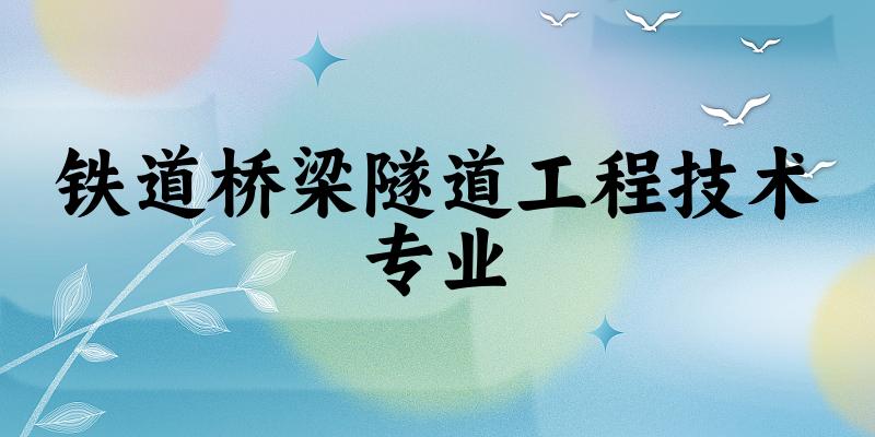 铁道桥梁隧道工程技术专业江西录取分数线