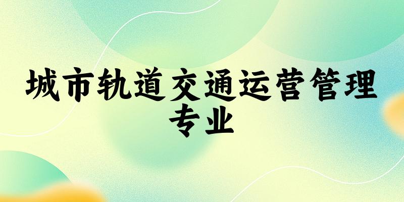 城市轨道交通运营管理专业福建录取分数线
