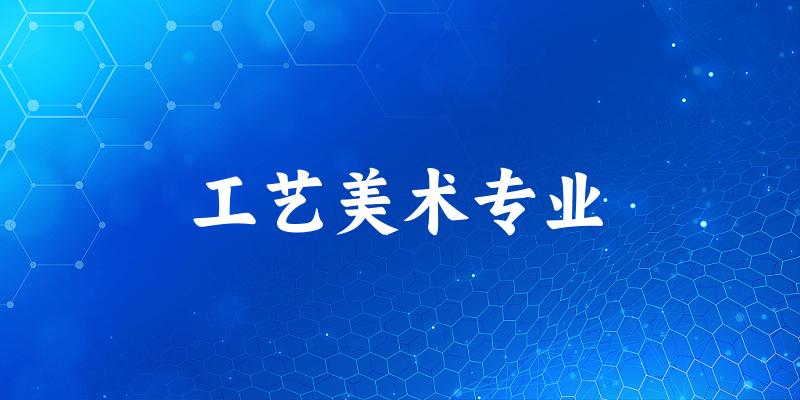 全国工艺美术专业大学一览:76所大学名单汇总
