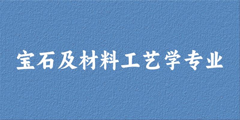 宝石及材料工艺学专业广东录取分数线