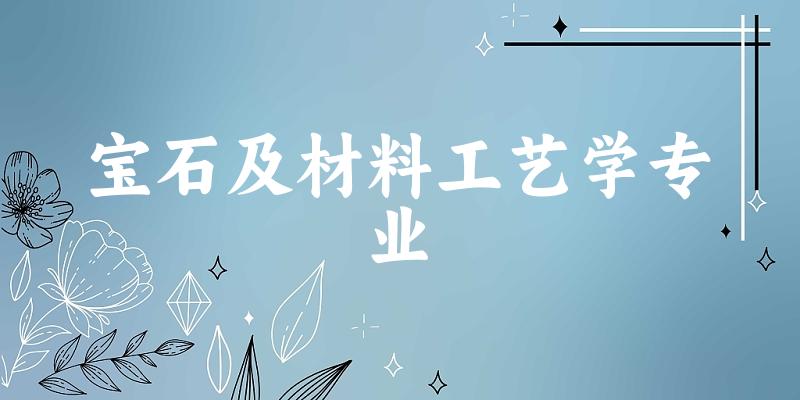 宝石及材料工艺学专业海南录取分数线