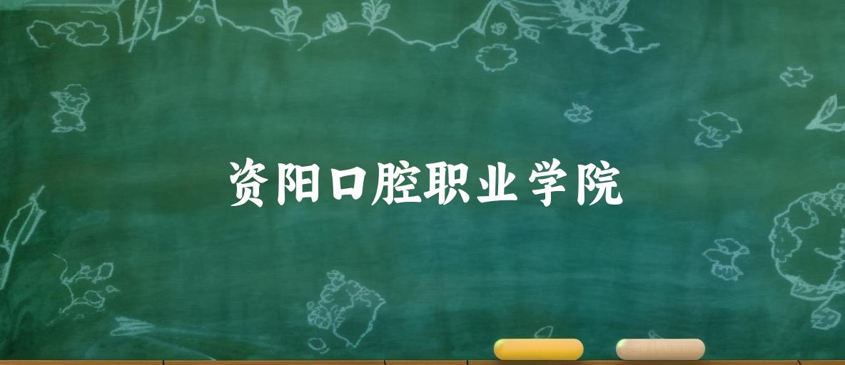 资阳口腔职业学院2025各省录取分数线汇总