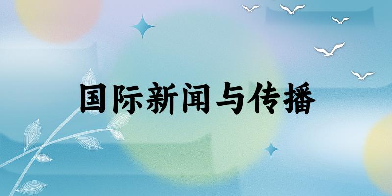 国际新闻与传播专业安徽录取分数线