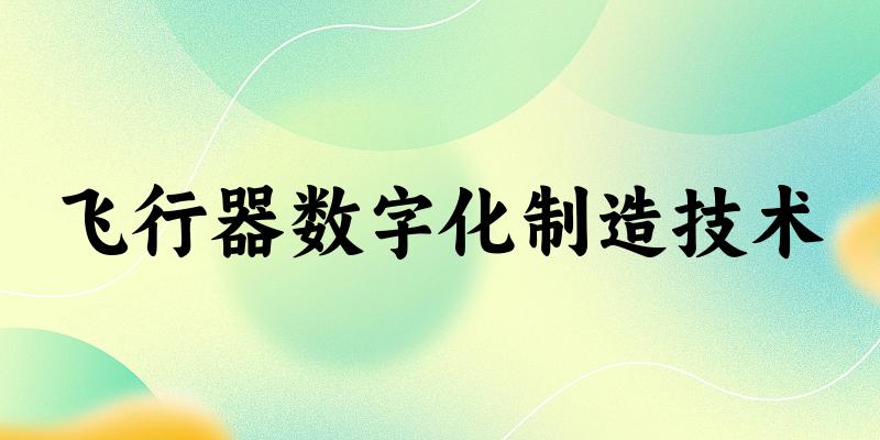 飞行器数字化制造技术专业四川录取分数线