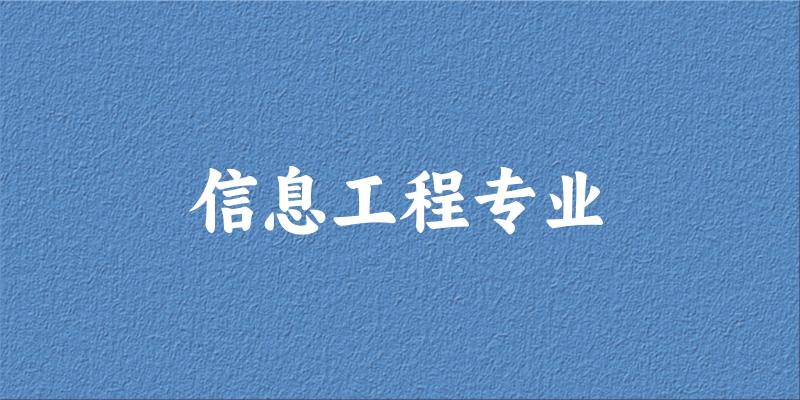 全国信息工程专业大学一览：722所大学名单汇总