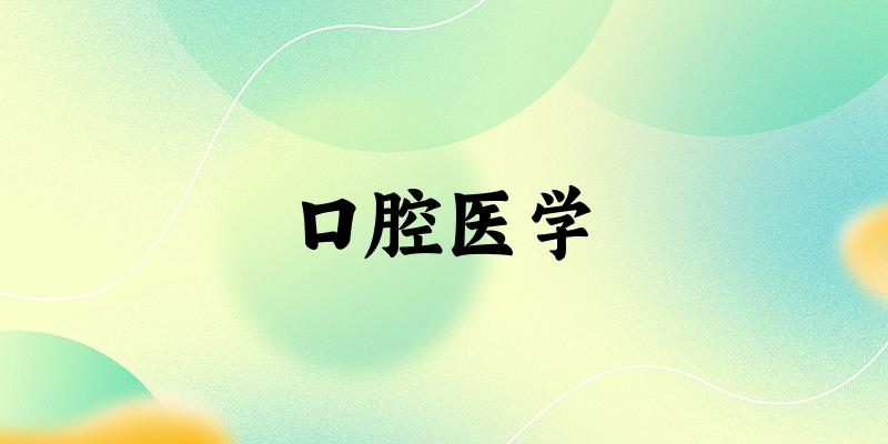 2025年开设口腔医学专业大学排名及录取分数线解析
