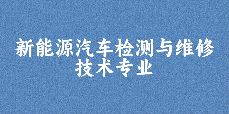 新能源汽车检测与维修技术专业福建录取分数线