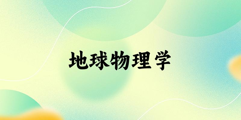 2025年开设地球物理学专业大学排名及录取分数线解析