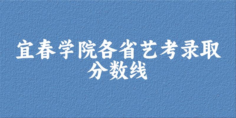 宜春学院各省艺考录取分数线