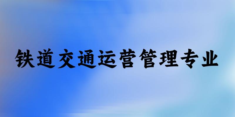铁道交通运营管理专业云南录取分数线