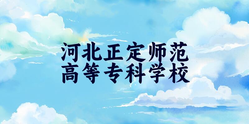 河北正定师范高等专科学校2025年录取分数线