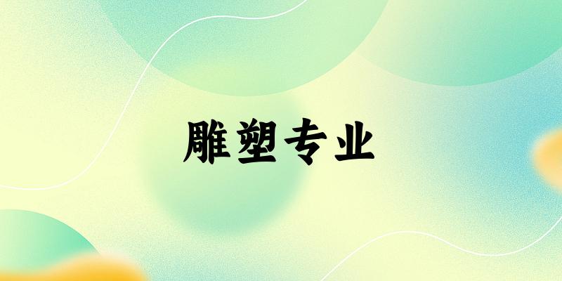 雕塑专业大学大全：全国53所大学名单