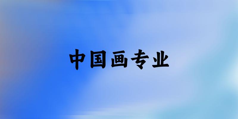 中国画专业大学大全：全国28所大学名单