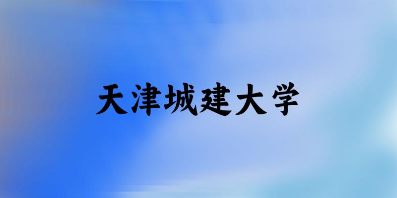 天津城建大学2024年全国各省录取分数线与位次排名汇总