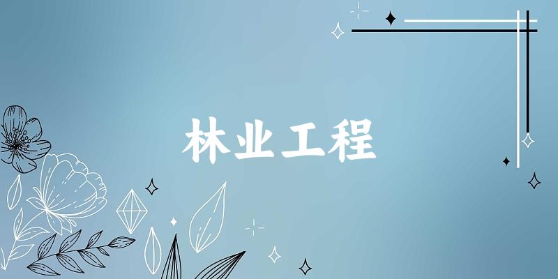 2025年开设林业工程专业大学排名及录取分数线解析