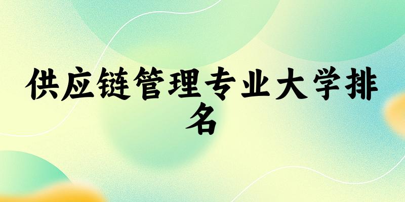 供应链管理专业最好前十强大学排名