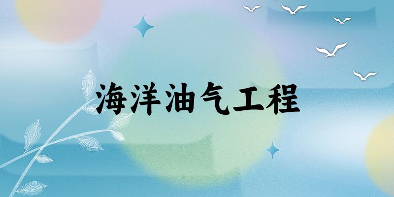 海洋油气工程专业安徽录取分数线