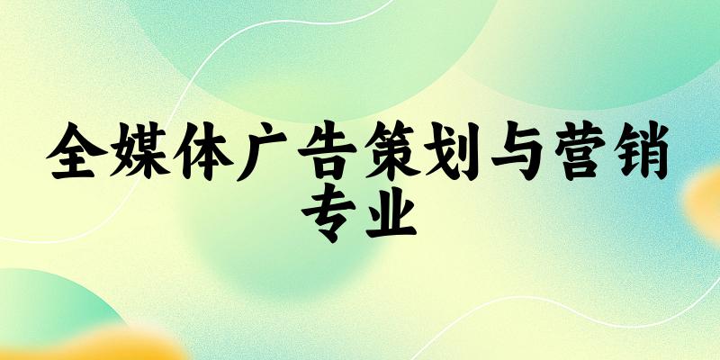 全媒体广告策划与营销专业贵州录取分数线