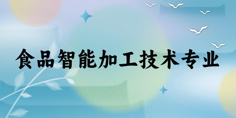 食品智能加工技术专业广西录取分数线