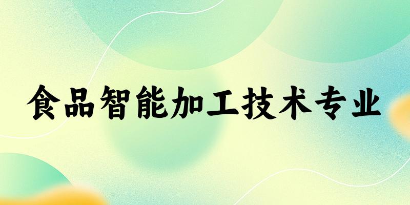 食品智能加工技术专业福建录取分数线