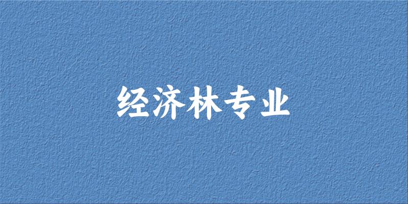 全国经济林专业大学一览：6所大学名单汇总