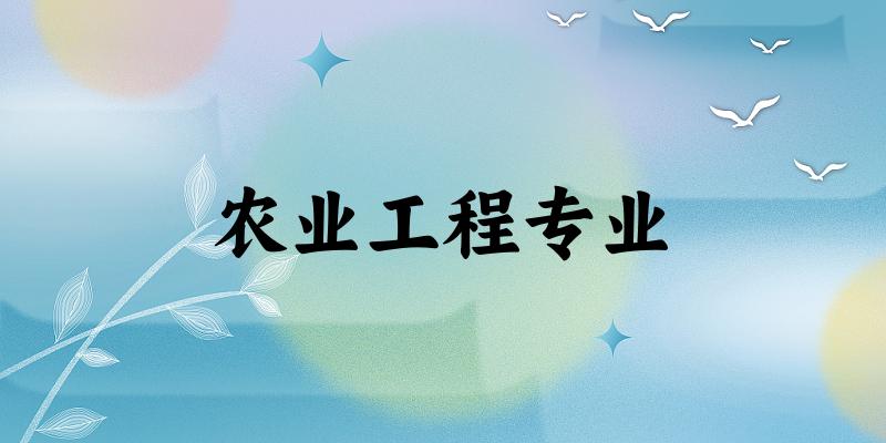 全国农业工程专业大学一览：7所大学名单汇总