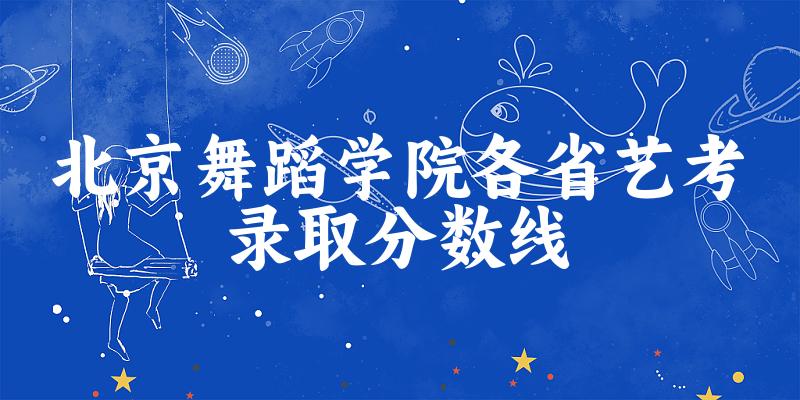 北京舞蹈学院各省艺考录取分数线