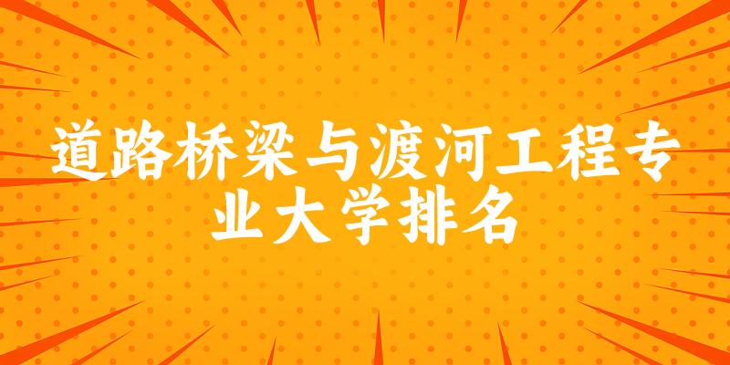 道路桥梁与渡河工程专业最好前十强大学排名