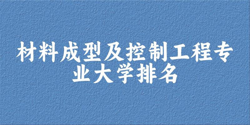 材料成型及控制工程专业最好前十强大学排名
