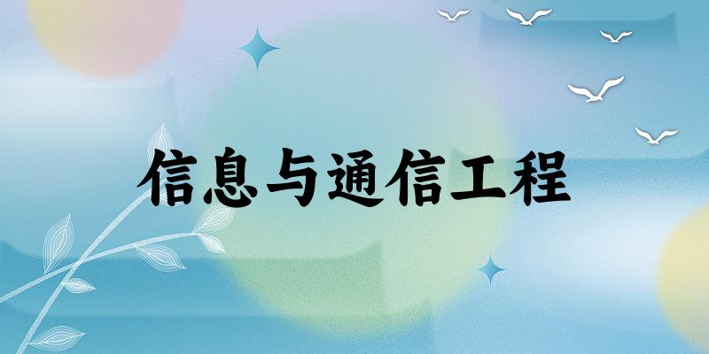 2025年开设信息与通信工程专业大学排名及录取分数线解析