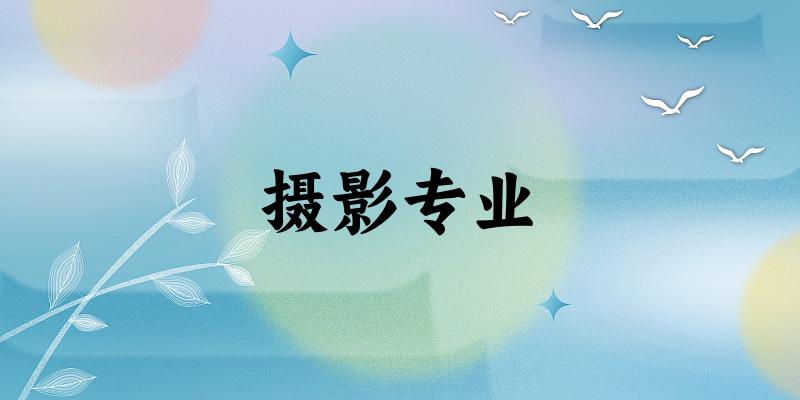摄影专业大学大全：全国75所大学名单