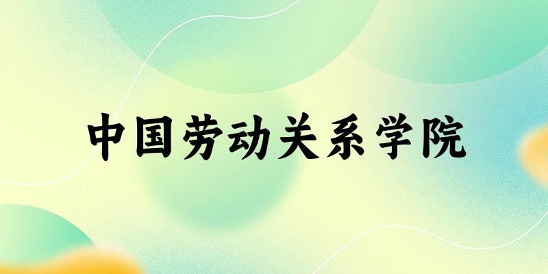 中国劳动关系学院2024年全国各省录取分数线与位次排名汇总