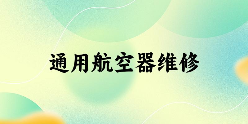 通用航空器维修专业四川录取分数线