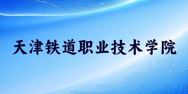 天津铁道职业技术学院2025年录取分数线