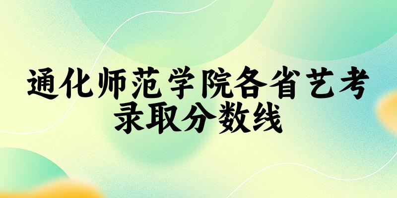 通化师范学院各省艺考录取分数线