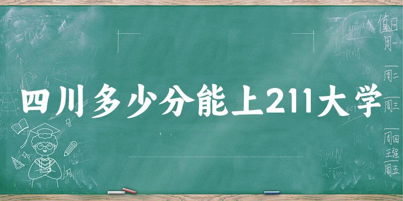 2025年四川多少分能上211大学 附招生计划