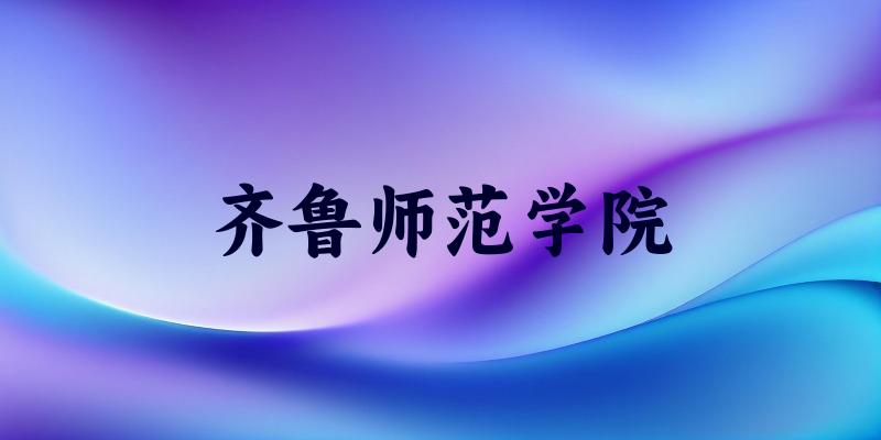 齐鲁师范学院2025各省录取分数线汇总