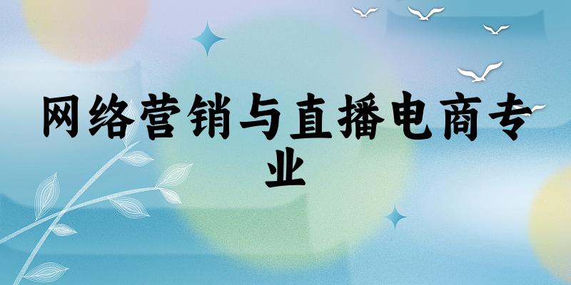 网络营销与直播电商专业广西录取分数线